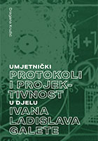 UMJETNIKI PROTOKOLI I PROJEKTIVNOST U DJELU IVANA LADISLAVA GALETE